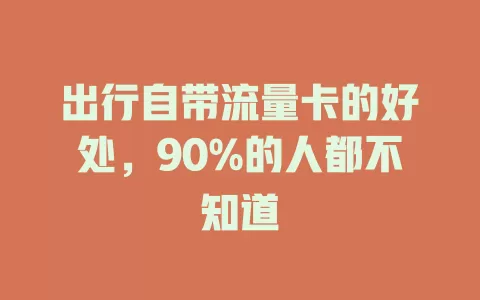 出行自带流量卡的好处，90%的人都不知道