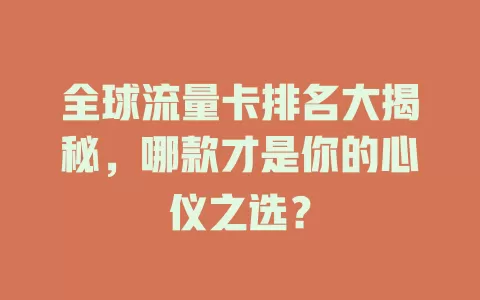 全球流量卡排名大揭秘，哪款才是你的心仪之选？