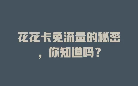花花卡免流量的秘密，你知道吗？