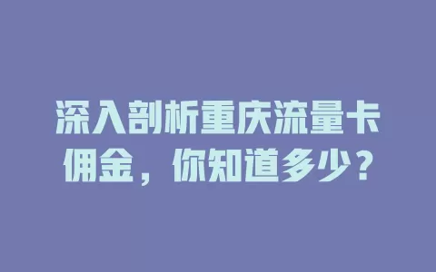 深入剖析重庆流量卡佣金，你知道多少？