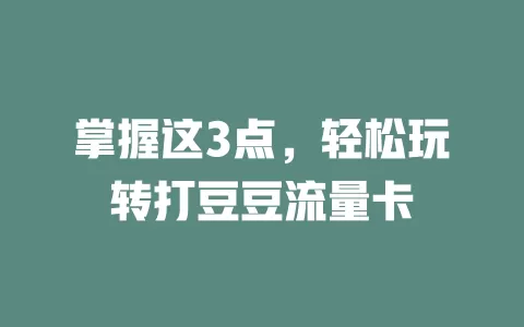 掌握这3点，轻松玩转打豆豆流量卡