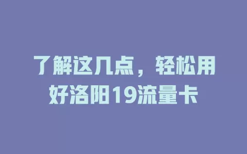 了解这几点，轻松用好洛阳19流量卡
