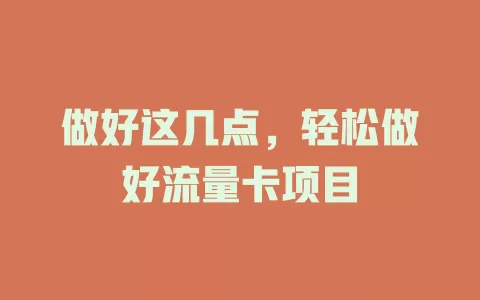 做好这几点，轻松做好流量卡项目
