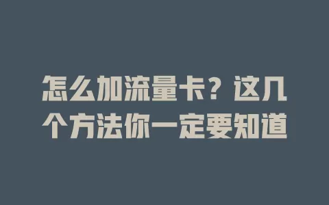 怎么加流量卡？这几个方法你一定要知道