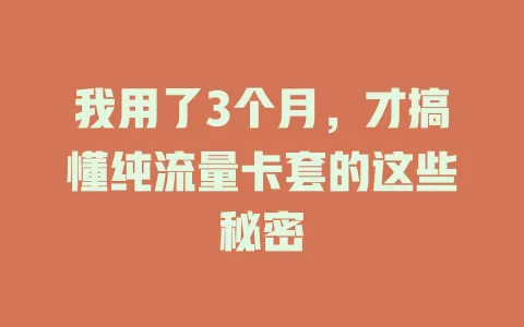 我用了3个月，才搞懂纯流量卡套的这些秘密