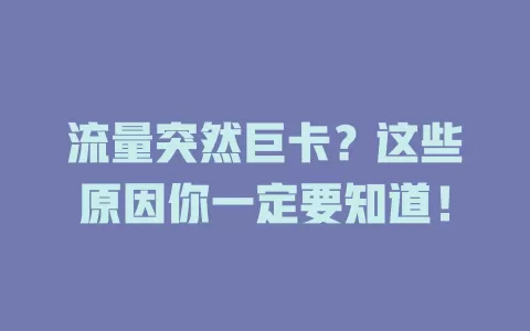 流量突然巨卡？这些原因你一定要知道！
