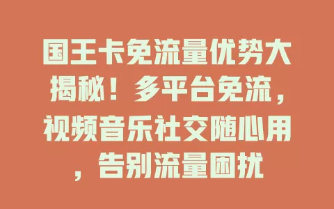 国王卡免流量优势大揭秘！多平台免流，视频音乐社交随心用，告别流量困扰
