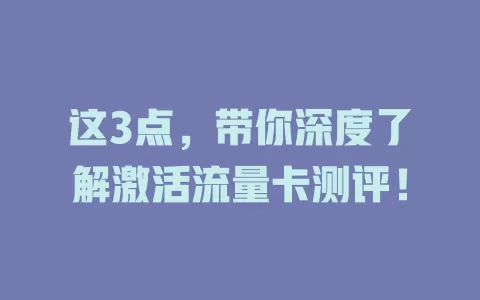 这3点，带你深度了解激活流量卡测评！