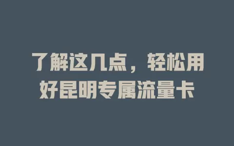 了解这几点，轻松用好昆明专属流量卡