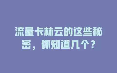 流量卡林云的这些秘密，你知道几个？