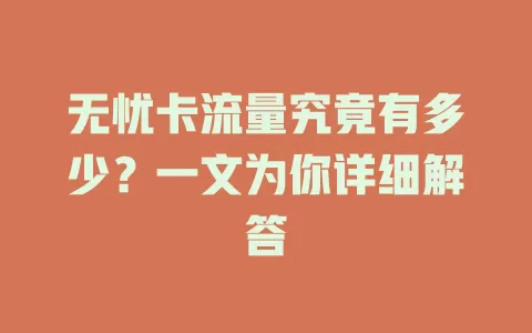 无忧卡流量究竟有多少？一文为你详细解答