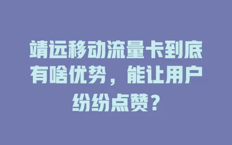 靖远移动流量卡到底有啥优势，能让用户纷纷点赞？