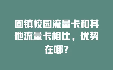 固镇校园流量卡和其他流量卡相比，优势在哪？