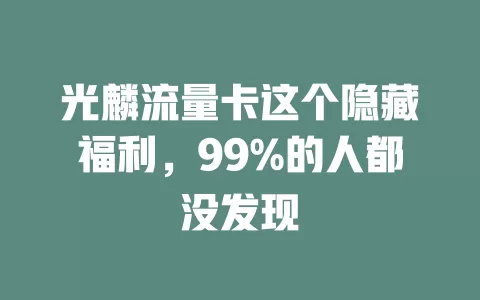光麟流量卡这个隐藏福利，99%的人都没发现