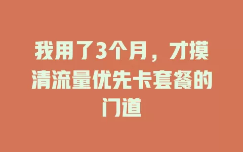 我用了3个月，才摸清流量优先卡套餐的门道