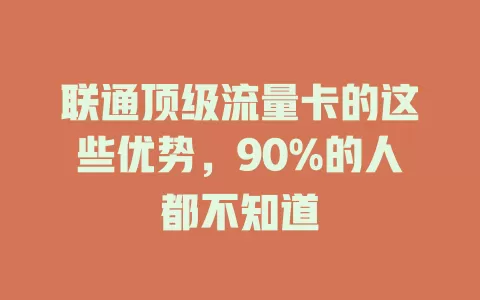 联通顶级流量卡的这些优势，90%的人都不知道