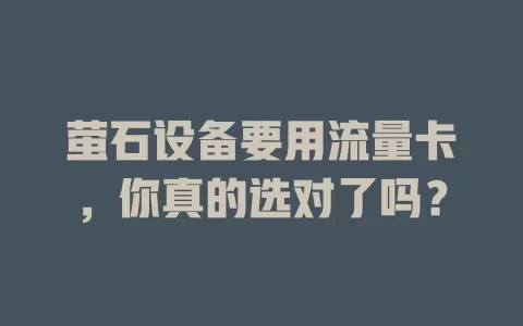 萤石设备要用流量卡，你真的选对了吗？