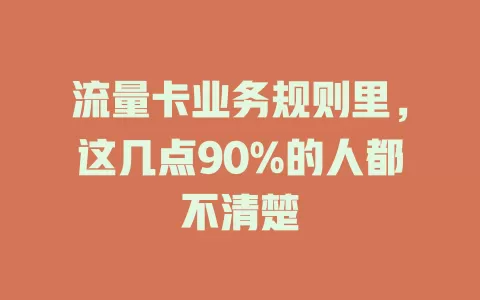 流量卡业务规则里，这几点90%的人都不清楚