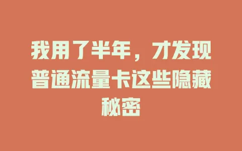 我用了半年，才发现普通流量卡这些隐藏秘密