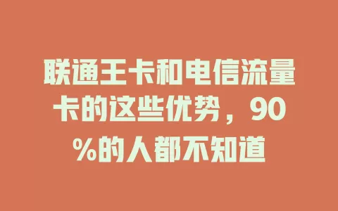 联通王卡和电信流量卡的这些优势，90%的人都不知道