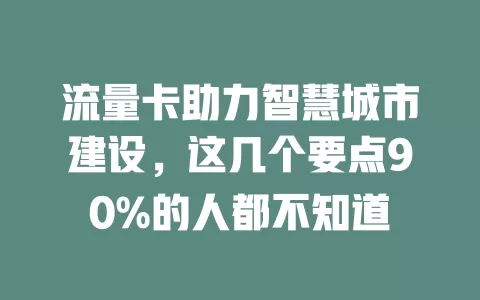 流量卡助力智慧城市建设，这几个要点90%的人都不知道