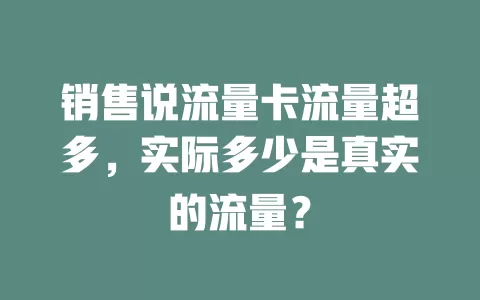 销售说流量卡流量超多，实际多少是真实的流量？