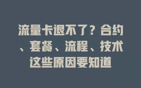 流量卡退不了？合约、套餐、流程、技术这些原因要知道