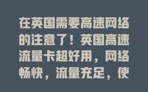在英国需要高速网络的注意了！英国高速流量卡超好用，网络畅快，流量充足，使用便捷，商务人士和普通用户的最佳选择