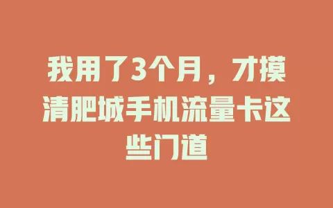 我用了3个月，才摸清肥城手机流量卡这些门道