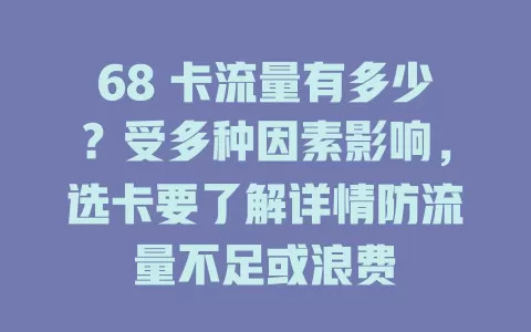 68 卡流量有多少？受多种因素影响，选卡要了解详情防流量不足或浪费