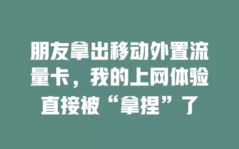 朋友拿出移动外置流量卡，我的上网体验直接被“拿捏”了