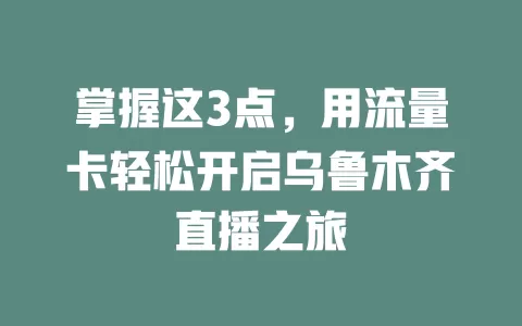 掌握这3点，用流量卡轻松开启乌鲁木齐直播之旅