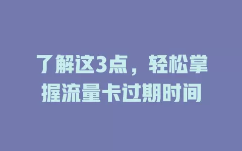 了解这3点，轻松掌握流量卡过期时间