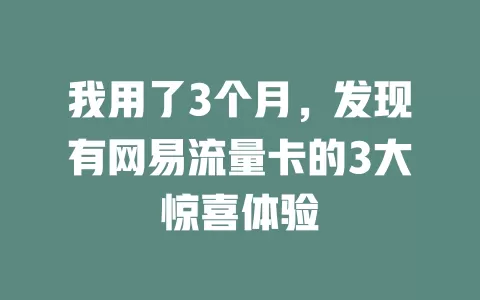 我用了3个月，发现有网易流量卡的3大惊喜体验