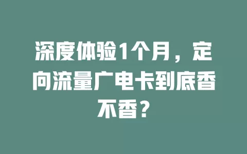 深度体验1个月，定向流量广电卡到底香不香？