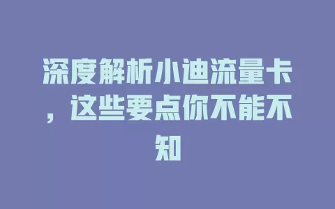 深度解析小迪流量卡，这些要点你不能不知
