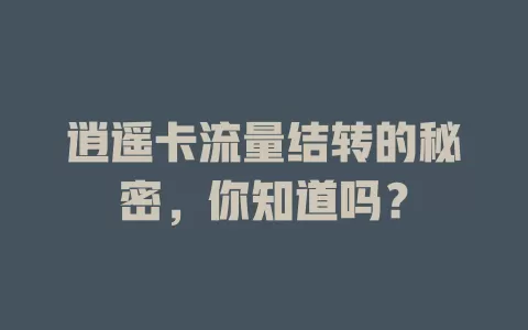 逍遥卡流量结转的秘密，你知道吗？