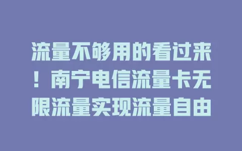 流量不够用的看过来！南宁电信流量卡无限流量实现流量自由