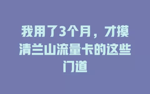 我用了3个月，才摸清兰山流量卡的这些门道