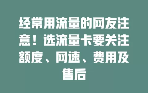 经常用流量的网友注意！选流量卡要关注额度、网速、费用及售后
