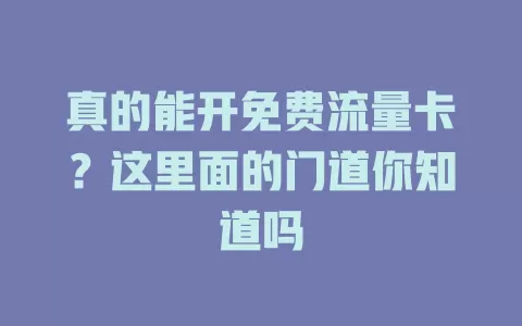 真的能开免费流量卡？这里面的门道你知道吗