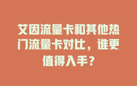 艾因流量卡和其他热门流量卡对比，谁更值得入手？