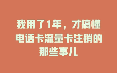 我用了1年，才搞懂电话卡流量卡注销的那些事儿
