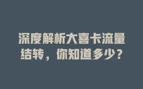 深度解析大喜卡流量结转，你知道多少？