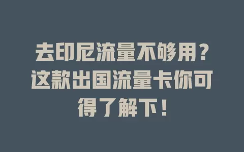 去印尼流量不够用？这款出国流量卡你可得了解下！