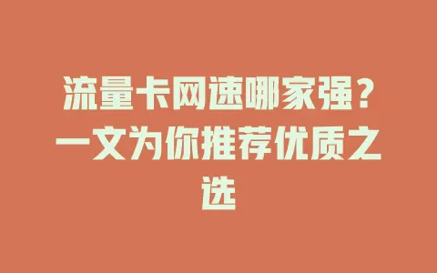 流量卡网速哪家强？一文为你推荐优质之选