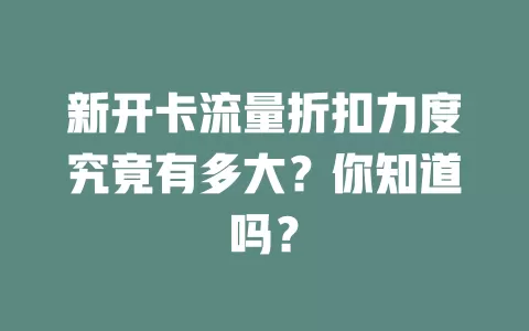 新开卡流量折扣力度究竟有多大？你知道吗？