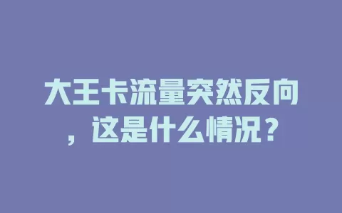 大王卡流量突然反向，这是什么情况？