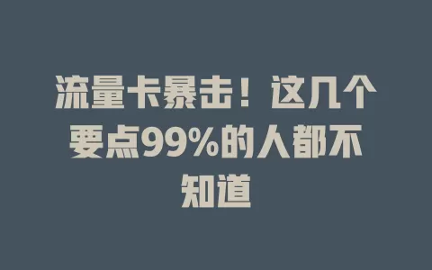 流量卡暴击！这几个要点99%的人都不知道