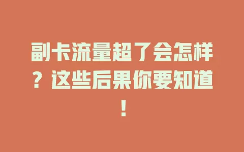 副卡流量超了会怎样？这些后果你要知道！